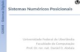 Sistemas Numéricos Posicionais Universidade Federal de Uberlândia Faculdade de Computação Prof. Dr. rer. nat. Daniel D. Abdala GSI008 – Sistemas Digitais.