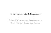 Elementos de Máquinas Freios, Embreagens e Acoplamentos Prof. Marcelo Braga dos Santos.