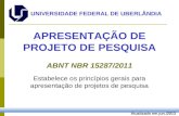 Atualizado em jun./2013 APRESENTAÇÃO DE PROJETO DE PESQUISA ABNT NBR 15287/2011 Estabelece os princípios gerais para apresentação de projetos de pesquisa.