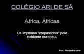 África, Áfricas Os impérios esquecidos pelo ocidente europeu. Prof. Alexandre Neto COLÉGIO ARI DE SÁ.
