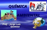 QUÍMICA AMBIENTAL QUÍMICA AMBIENTAL Prof. : Jorge Luiz Química Química.