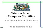1 Orientação em Pesquisa Científica Prof. Me. Paulo Abrão Pires Junior 02 de dezembro de 2004.