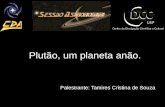 Plutão, um planeta anão. Palestrante: Tamires Cristina de Souza.