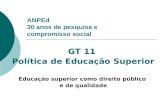 ANPEd 30 anos de pesquisa e compromisso social GT 11 Política de Educação Superior Educação superior como direito público e de qualidade.