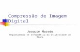 Compressão de Imagem Digital Joaquim Macedo Departamento de Informática da Universidade do Minho.