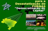 Nova Modelagem para a Desestatização de FURNAS FURNAS, há 43 anos produzindo energia para o desenvolvimento do Brasil. Democratização do Capital.