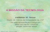 28/5/14 Valdemar W. Setzer – A missão da tecnologia 1 A MISSÃO DA TECNOLOGIA Valdemar W. Setzer Depto. de Ciência da Computação da USP Ver esta apresentação.