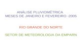 ANÁLISE PLUVIOMÉTRICA MESES DE JANEIRO E FEVEREIRO -2005 RIO GRANDE DO NORTE SETOR DE METEOROLOGIA DA EMPARN.
