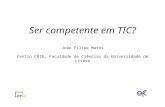 Ser competente em TIC? João Filipe Matos Centro CRIE, Faculdade de Ciências da Universidade de Lisboa.