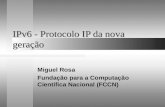 IPv6 - Protocolo IP da nova geração Miguel Rosa Fundação para a Computação Científica Nacional (FCCN)