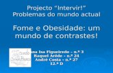 Projecto Intervir! Problemas do mundo actual Fome e Obesidade: um mundo de contrastes! Ana Isa Figueiredo – n.º 3 Raquel Arêde – n.º 24 André Costa – n.º.