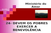 24- DEVEM OS POBRES EXERCER A BENEVOLÊNCIA Ministério do Amor Ellen G White Pr. Marcelo Carvalho.