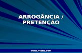 Pr. Marcelo Augusto de Carvalho 1 ARROGÃNCIA / PRETENÇÃO .