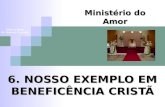 6. NOSSO EXEMPLO EM BENEFICÊNCIA CRISTÃ Ministério do Amor Ellen G White Pr. Marcelo Carvalho.