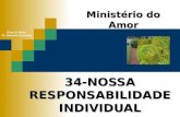 34-NOSSA RESPONSABILIDADE INDIVIDUAL Ministério do Amor Ellen G White Pr. Marcelo Carvalho.