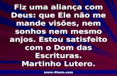 Pr. Marcelo Augusto de Carvalho 1 Fiz uma aliança com Deus: que Ele não me mande visões, nem sonhos nem mesmo anjos. Estou satisfeito com o Dom das Escrituras.