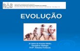 EVOLUÇÃO 3ª Série do Ensino Médio Disciplina: Biologia Profª. Roberta Fontoura.
