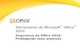 Treinamento do Microsoft ® Office ® 2010 Segurança do Office 2010: Protegendo seus arquivos.