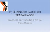 2º SEMINÁRIO SAÚDE DO TRABALHADOR Doenças do Trabalho e NR 36 Maria Muccillo.