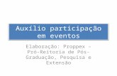 Auxílio participação em eventos Elaboração: Proppex – Pró-Reitoria de Pós-Graduação, Pesquisa e Extensão.