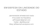 EM DEFESA DA LAICIDADE DO ESTADO JEFFERSON APARECIDO DIAS Procurador da República jeff.bojador@gmail.com Twitter: @jeffdiasmpf Blog: jeffdiasmpf.wordpress.com.