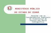 MINISTÉRIO PÚBLICO DO ESTADO DO CEARÁ Reunião com as Coordenadorias Regionais de Promotorias de Justiça por Bacia Hidrográfica.