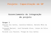 Projeto: Capacitação em GP Gerenciamento de integração do projeto Grupo 1 Adriana dos Santos, Carolina Ribeiro, Daniela Melo da Silva, Fernando Mariani,