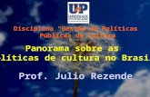 Prof. Julio Rezende Panorama sobre as políticas de cultura no Brasil Disciplina Gestão de Políticas Públicas de Cultura.
