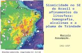 Sismicidade no SE do Brasil e afinamentos da litosfera: tomografia, alcalinas e a pluma de Trindade Marcelo Assumpção, IAG-USP.