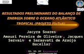 RESULTADOS PRELIMINARES DO BALANÇO DE ENERGIA SOBRE O OCEANO ATLÂNTICO TROPICAL (PROJETO FluTuA) Jacyra Soares 1 1 Amauri Pereira de Oliveira 1, Jacques.