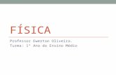 FÍSICA Professor Ewerton Oliveira. Turma: 1º Ano do Ensino Médio.
