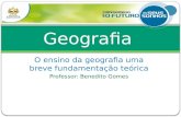 O ensino da geografia uma breve fundamentação teórica Professor: Benedito Gomes Geografia.