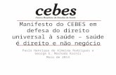 Manifesto do CEBES em defesa do direito universal à saúde – saúde é direito e não negócio Paulo Henrique de Almeida Rodrigues e George E. Machado Kornis.