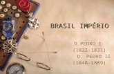 BRASIL IMPÉRIO D.PEDRO I (1822-1831) D. PEDRO II (1840-1889)