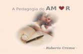 A Pedagogia do AM R - Roberto Crema - Religar conhecimento ao amor é o mais instigante desafio do momento... É esta a metavirtude que precisa orientar.