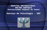 HOSPITAL UNIVERSITÁRIO WALTER CANTÍDIO Universidade Federal do Ceará Serviço de Psicologia - SEP.