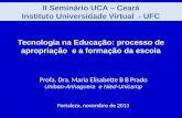 II Seminário UCA – Ceará Instituto Universidade Virtual - UFC Profa. Dra. Maria Elisabette B B Prado Uniban-Anhaguera e Nied-Unicamp Fortaleza, novembro.