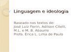 Linguagem e ideologia Baseado nos textos de: José Luiz Fiorin, Adilson Citelli, M.L. e M. B. Abaurre Profa. Érica L. Lima de Paulo.
