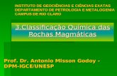 3.Classificação Química das Rochas Magmáticas INSTITUTO DE GEOCIÊNCIAS E CIÊNCIAS EXATAS DEPARTAMENTO DE PETROLOGIA E METALOGENIA CAMPUS DE RIO CLARO Prof.