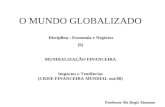 O MUNDO GLOBALIZADO Disciplina : Economia e Negócios (9) MUNDIALIZAÇÃO FINANCEIRA Impactos e Tendências (CRISE FINANCEIRA MUNDIAL out/08) Professor Ms.
