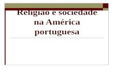 Religião e sociedade na América portuguesa. Religião na América portuguesa Caracteriza-se pelo sincretismo religioso: Sincretismo é o processo pelo qual.
