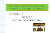 PROGRAMA NACIONAL DE EDUCAÇÃO FISCAL-PNEF MÓDULO 3 FUNÇÃO SOCIAL DOS TRIBUTOS.