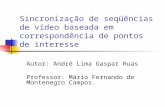 Sincronização de seqüências de vídeo baseada em correspondência de pontos de interesse Autor: André Lima Gaspar Ruas Professor: Mário Fernando de Montenegro.