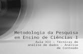 Aula XII – Técnicas de análise de dados – Análise de Conteúdo Metodologia da Pesquisa em Ensino de Ciências I.