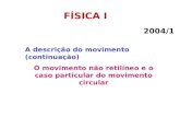 FÍSICA I 2004/1 A descrição do movimento (continuação) O movimento não retilíneo e o caso particular do movimento circular.