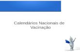 Calendários Nacionais de Vacinação. Calendário Nacional de Vacinação Calendário Nacional de Vacinação dos Povos Indígenas Calendário de Campanhas Nacionais.