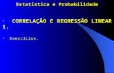 Estatística e Probabilidade CORRELAÇÃO E REGRESSÃO LINEAR 1. Exercícios.