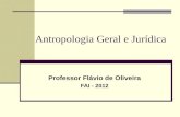 Antropologia Geral e Jurídica Professor Flávio de Oliveira FAI - 2012.