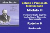 Estudo e Prática da Mediunidade Módulo III Roteiro 6 Fundamentação Espírita: Mediunidade. Obsessão. Desobsessão Desobsessão.