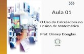O Uso da Calculadora no Ensino de Matemática Prof. Disney Douglas.